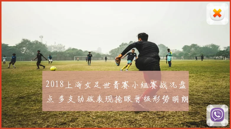 2018上海女足世青赛小组赛战况盘点 多支劲旅表现抢眼晋级形势明朗