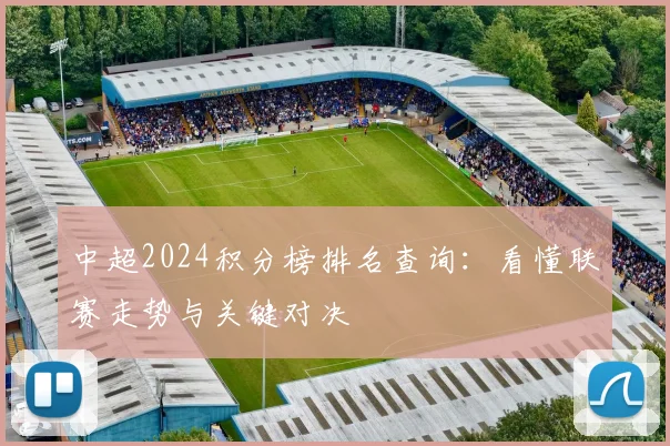 中超2024积分榜排名查询：看懂联赛走势与关键对决