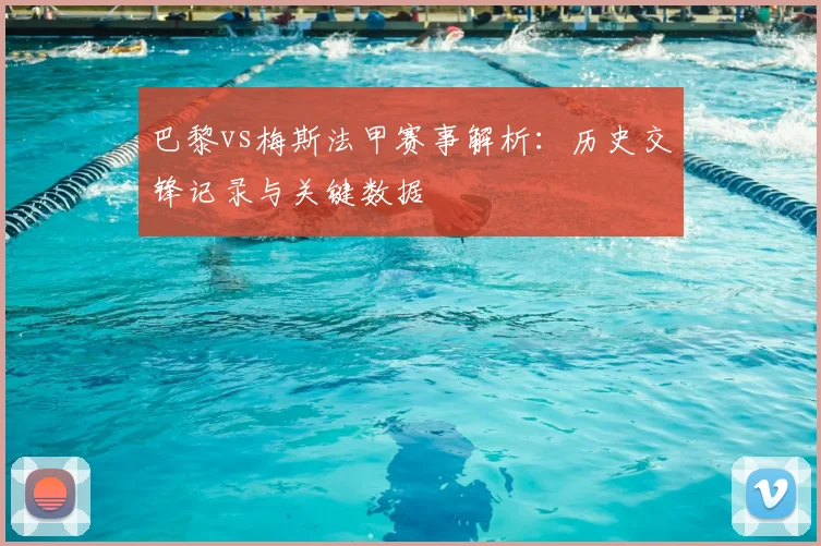 巴黎vs梅斯法甲赛事解析：历史交锋记录与关键数据