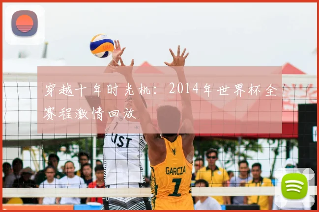 穿越十年时光机：2014年世界杯全赛程激情回放